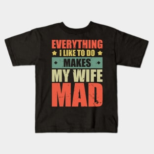 Everything I Like To Do Makes My Wife Mad Kids T-Shirt